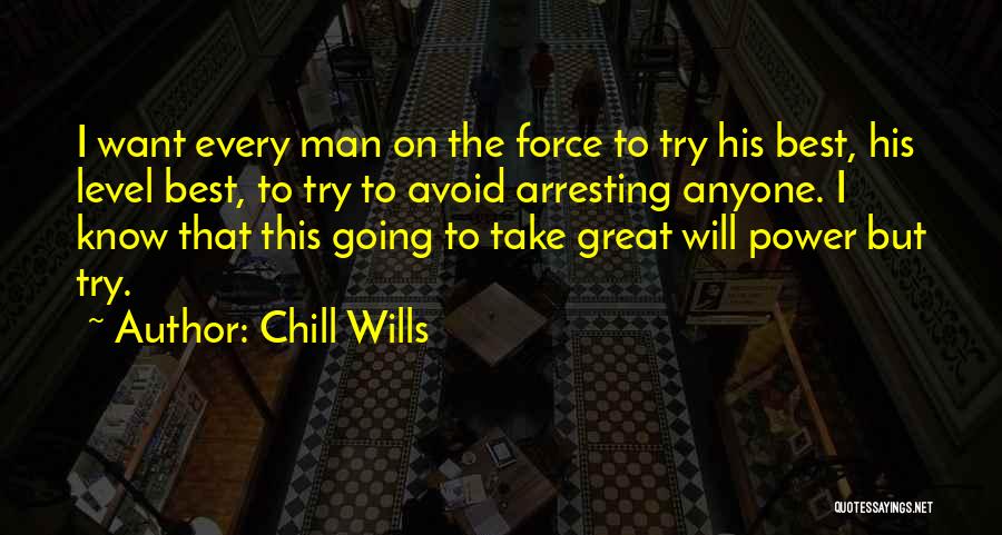 Chill Wills Quotes: I Want Every Man On The Force To Try His Best, His Level Best, To Try To Avoid Arresting Anyone.