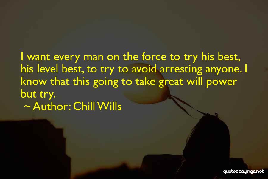 Chill Wills Quotes: I Want Every Man On The Force To Try His Best, His Level Best, To Try To Avoid Arresting Anyone.