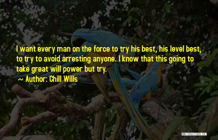 Chill Wills Quotes: I Want Every Man On The Force To Try His Best, His Level Best, To Try To Avoid Arresting Anyone.