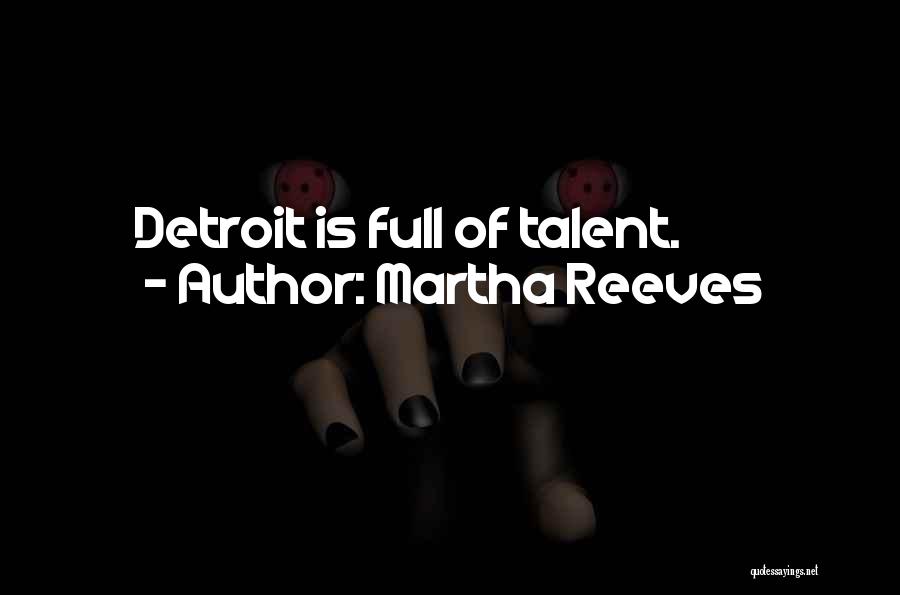 Martha Reeves Quotes: Detroit Is Full Of Talent.