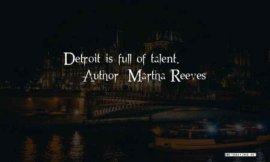 Martha Reeves Quotes: Detroit Is Full Of Talent.