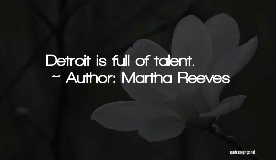 Martha Reeves Quotes: Detroit Is Full Of Talent.