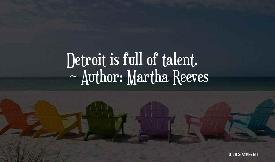 Martha Reeves Quotes: Detroit Is Full Of Talent.