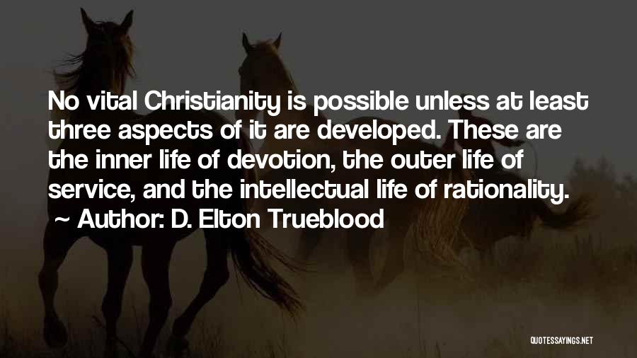 D. Elton Trueblood Quotes: No Vital Christianity Is Possible Unless At Least Three Aspects Of It Are Developed. These Are The Inner Life Of