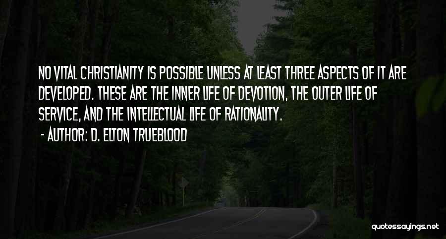 D. Elton Trueblood Quotes: No Vital Christianity Is Possible Unless At Least Three Aspects Of It Are Developed. These Are The Inner Life Of