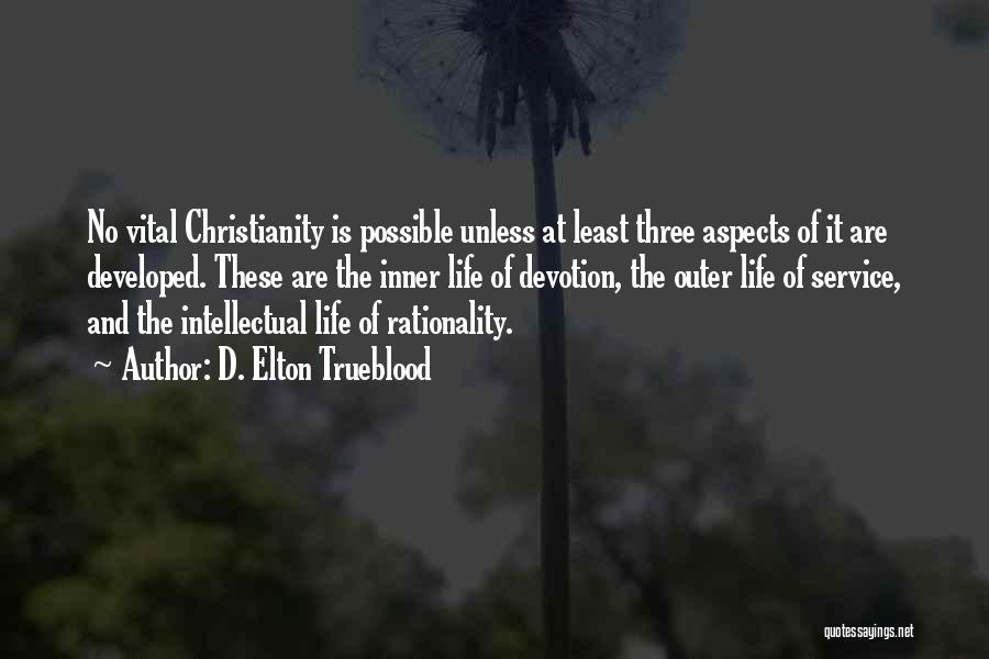 D. Elton Trueblood Quotes: No Vital Christianity Is Possible Unless At Least Three Aspects Of It Are Developed. These Are The Inner Life Of