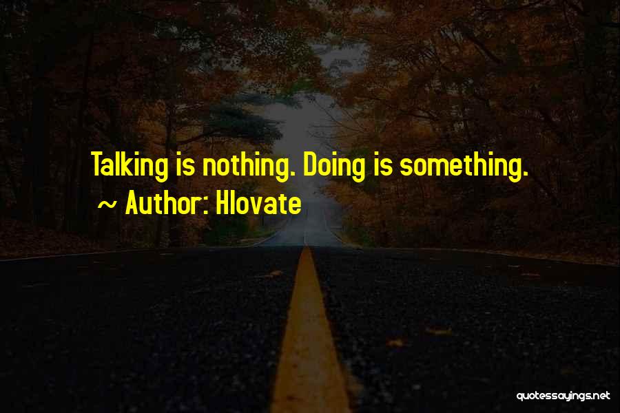 Hlovate Quotes: Talking Is Nothing. Doing Is Something.
