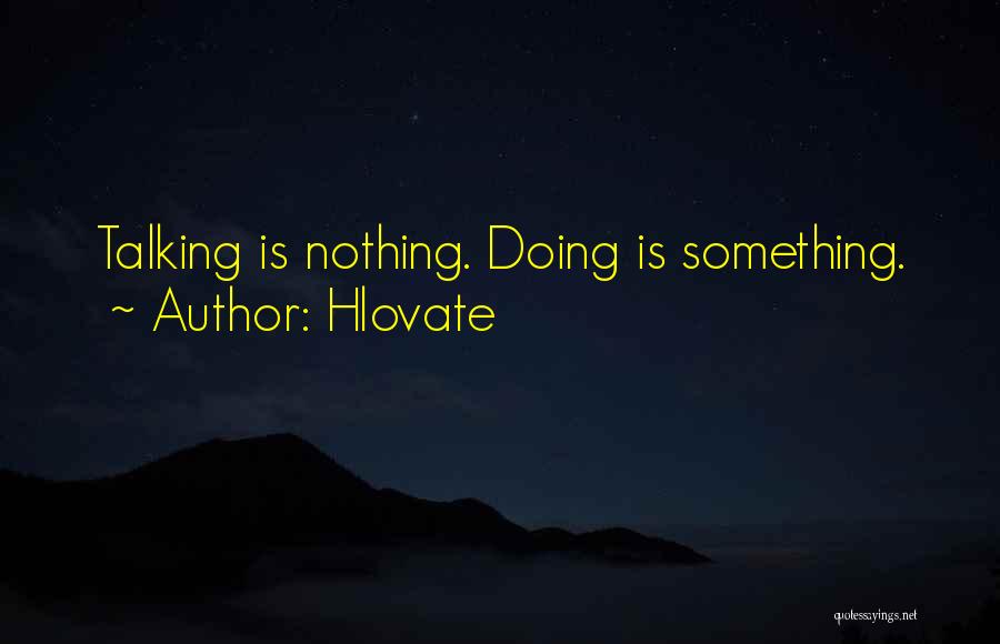 Hlovate Quotes: Talking Is Nothing. Doing Is Something.