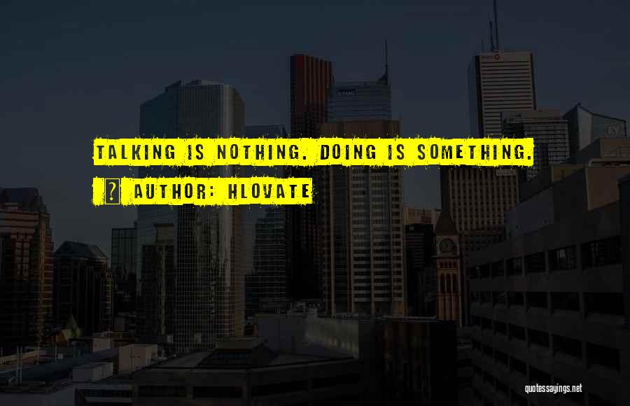 Hlovate Quotes: Talking Is Nothing. Doing Is Something.