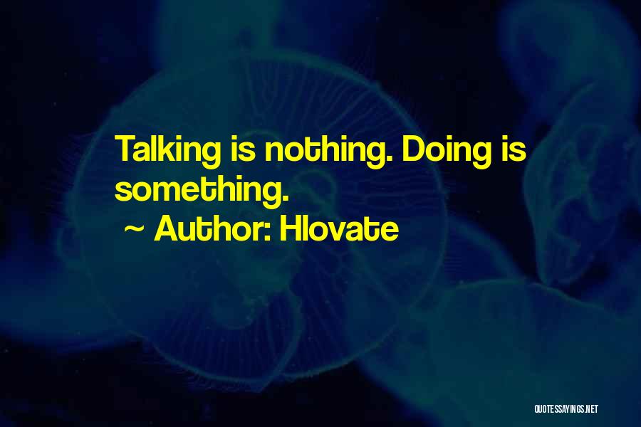 Hlovate Quotes: Talking Is Nothing. Doing Is Something.
