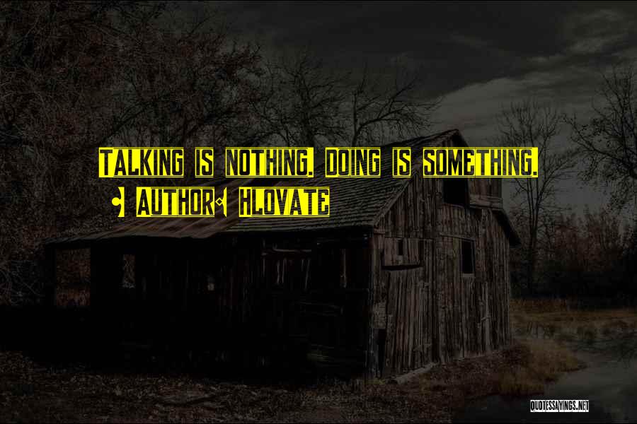 Hlovate Quotes: Talking Is Nothing. Doing Is Something.