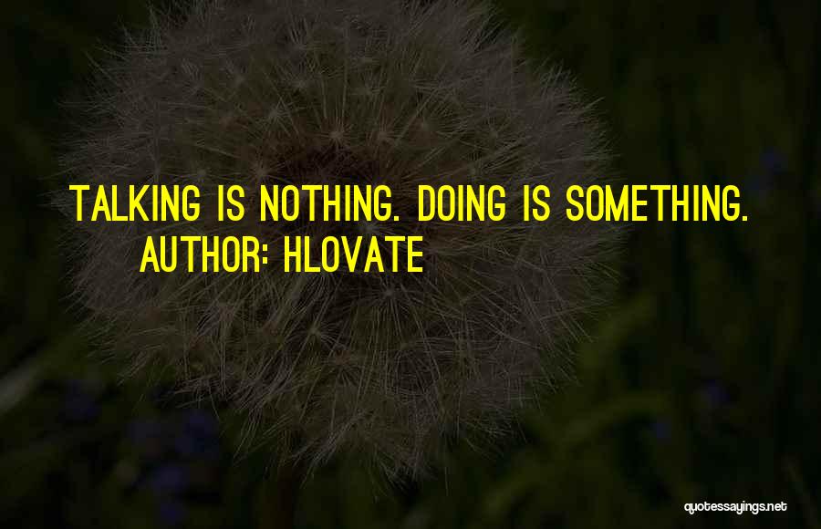 Hlovate Quotes: Talking Is Nothing. Doing Is Something.