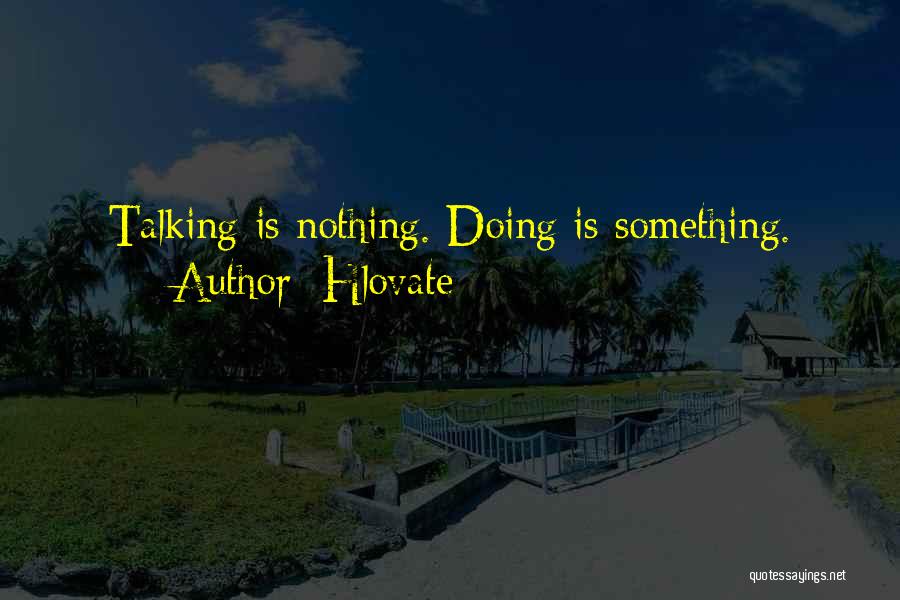 Hlovate Quotes: Talking Is Nothing. Doing Is Something.