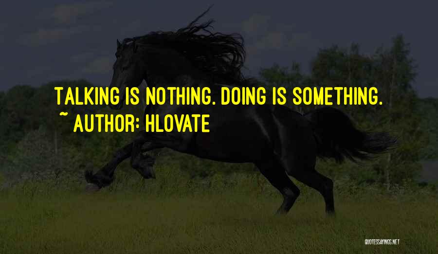 Hlovate Quotes: Talking Is Nothing. Doing Is Something.