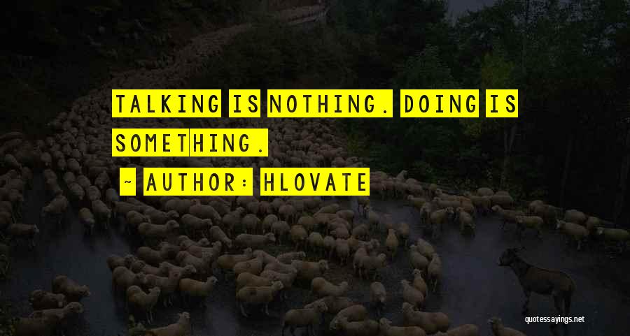 Hlovate Quotes: Talking Is Nothing. Doing Is Something.