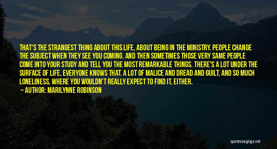 Marilynne Robinson Quotes: That's The Strangest Thing About This Life, About Being In The Ministry. People Change The Subject When They See You