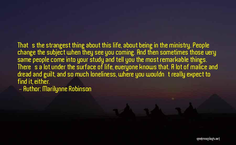 Marilynne Robinson Quotes: That's The Strangest Thing About This Life, About Being In The Ministry. People Change The Subject When They See You