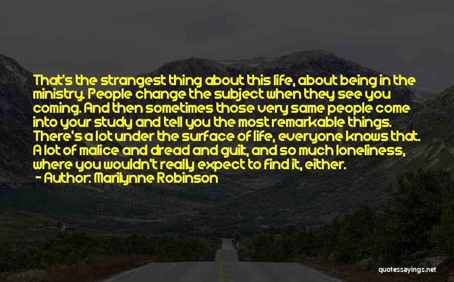 Marilynne Robinson Quotes: That's The Strangest Thing About This Life, About Being In The Ministry. People Change The Subject When They See You