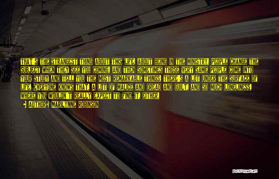 Marilynne Robinson Quotes: That's The Strangest Thing About This Life, About Being In The Ministry. People Change The Subject When They See You