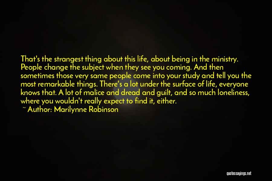 Marilynne Robinson Quotes: That's The Strangest Thing About This Life, About Being In The Ministry. People Change The Subject When They See You