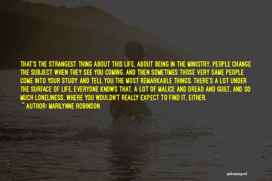 Marilynne Robinson Quotes: That's The Strangest Thing About This Life, About Being In The Ministry. People Change The Subject When They See You