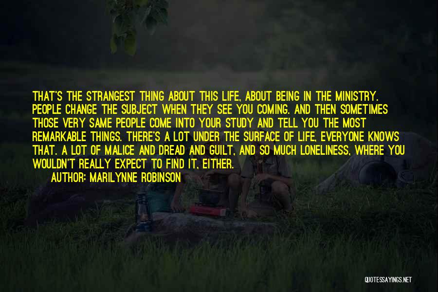 Marilynne Robinson Quotes: That's The Strangest Thing About This Life, About Being In The Ministry. People Change The Subject When They See You