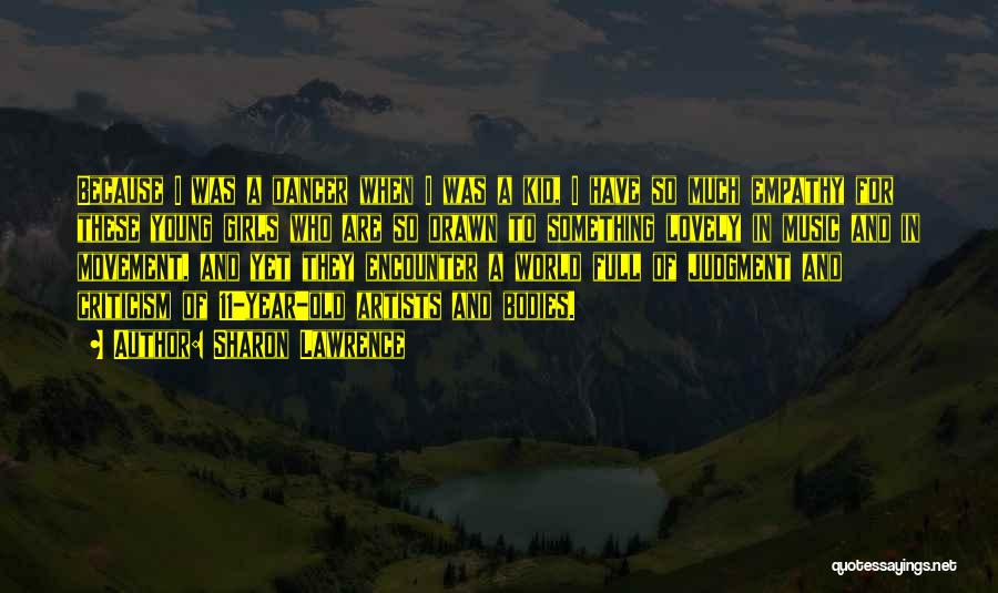 Sharon Lawrence Quotes: Because I Was A Dancer When I Was A Kid, I Have So Much Empathy For These Young Girls Who