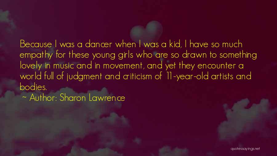 Sharon Lawrence Quotes: Because I Was A Dancer When I Was A Kid, I Have So Much Empathy For These Young Girls Who