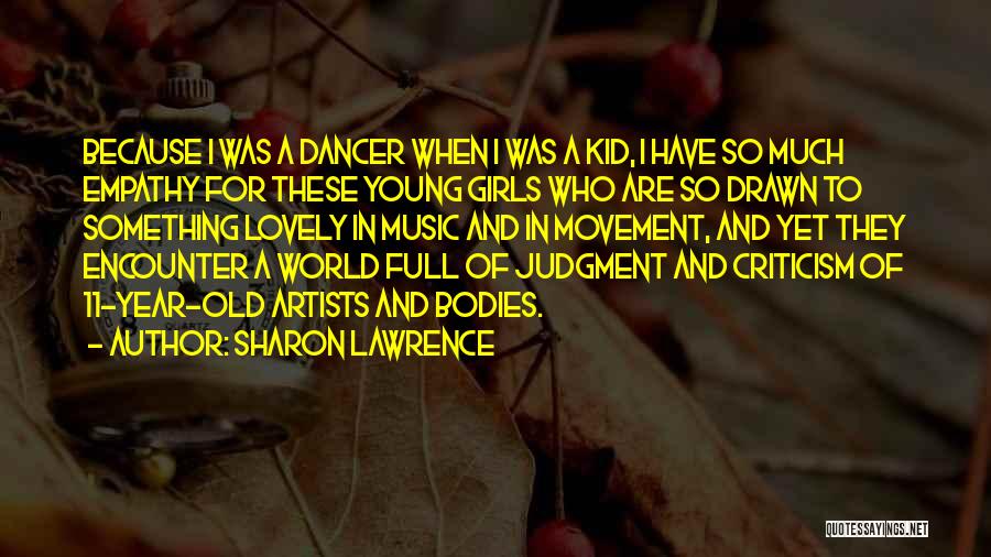 Sharon Lawrence Quotes: Because I Was A Dancer When I Was A Kid, I Have So Much Empathy For These Young Girls Who