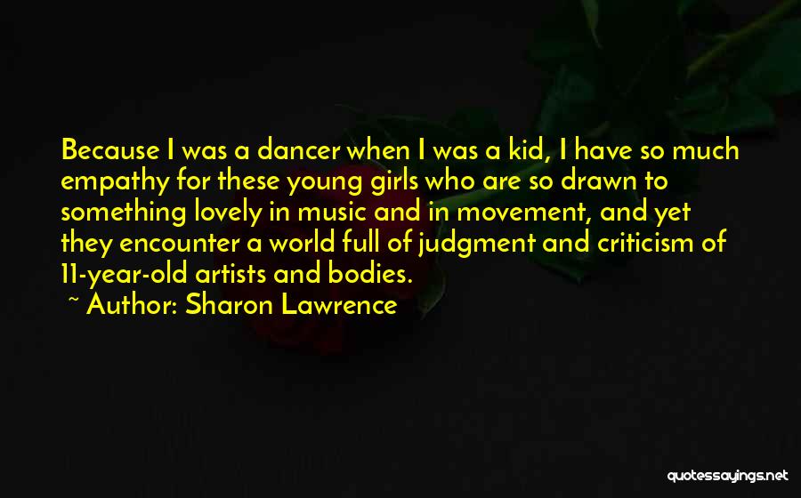 Sharon Lawrence Quotes: Because I Was A Dancer When I Was A Kid, I Have So Much Empathy For These Young Girls Who