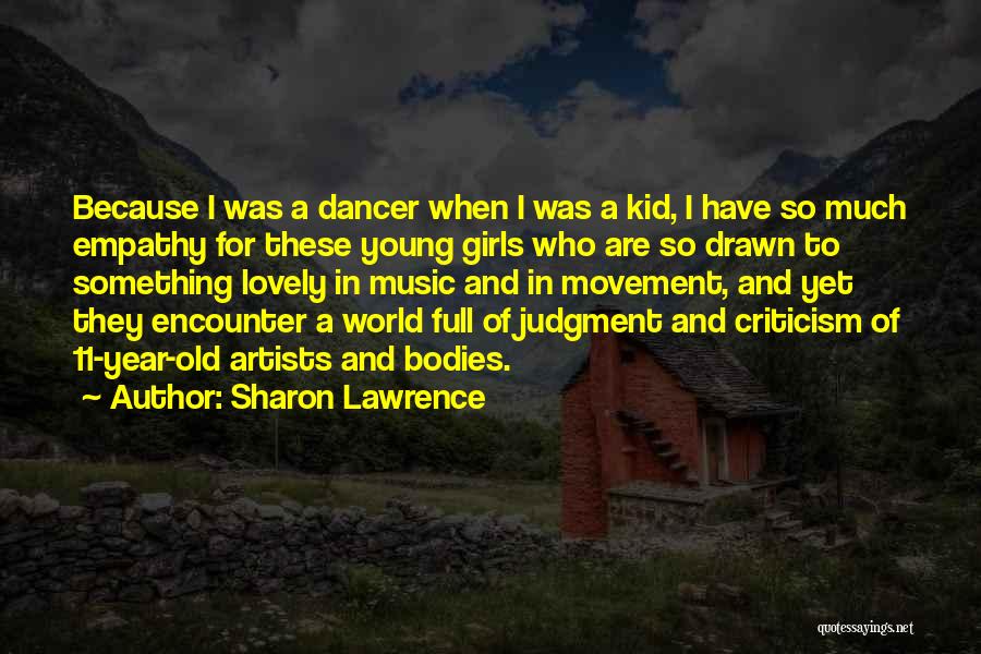 Sharon Lawrence Quotes: Because I Was A Dancer When I Was A Kid, I Have So Much Empathy For These Young Girls Who