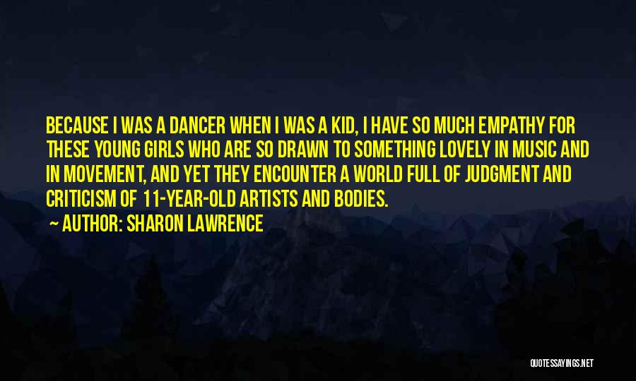 Sharon Lawrence Quotes: Because I Was A Dancer When I Was A Kid, I Have So Much Empathy For These Young Girls Who