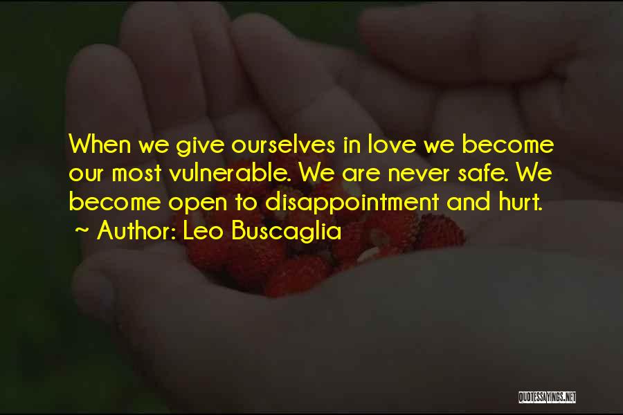 Leo Buscaglia Quotes: When We Give Ourselves In Love We Become Our Most Vulnerable. We Are Never Safe. We Become Open To Disappointment