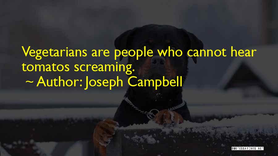 Joseph Campbell Quotes: Vegetarians Are People Who Cannot Hear Tomatos Screaming.