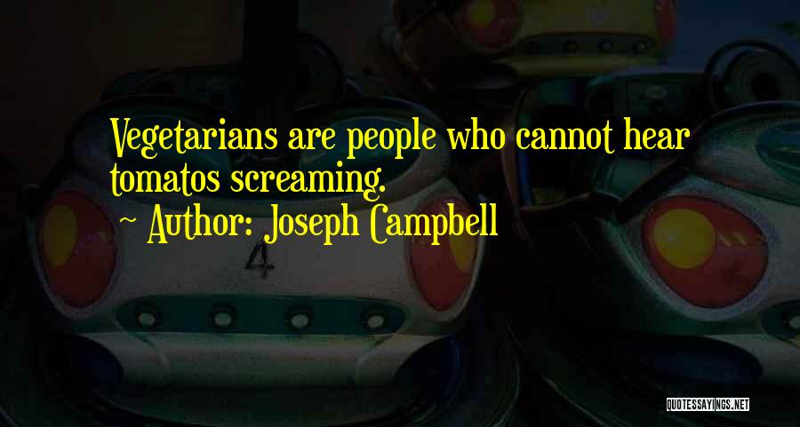 Joseph Campbell Quotes: Vegetarians Are People Who Cannot Hear Tomatos Screaming.