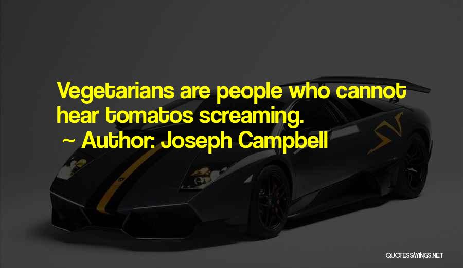 Joseph Campbell Quotes: Vegetarians Are People Who Cannot Hear Tomatos Screaming.