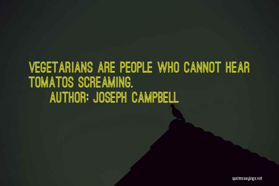 Joseph Campbell Quotes: Vegetarians Are People Who Cannot Hear Tomatos Screaming.