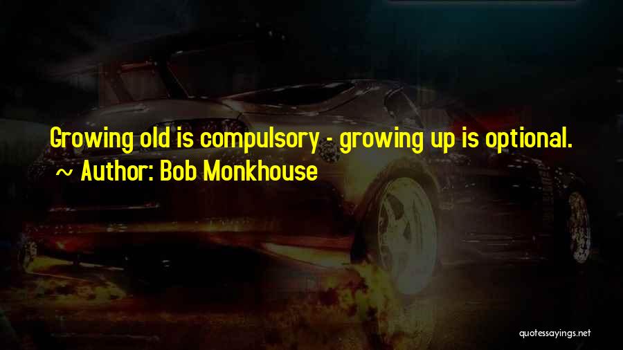 Bob Monkhouse Quotes: Growing Old Is Compulsory - Growing Up Is Optional.