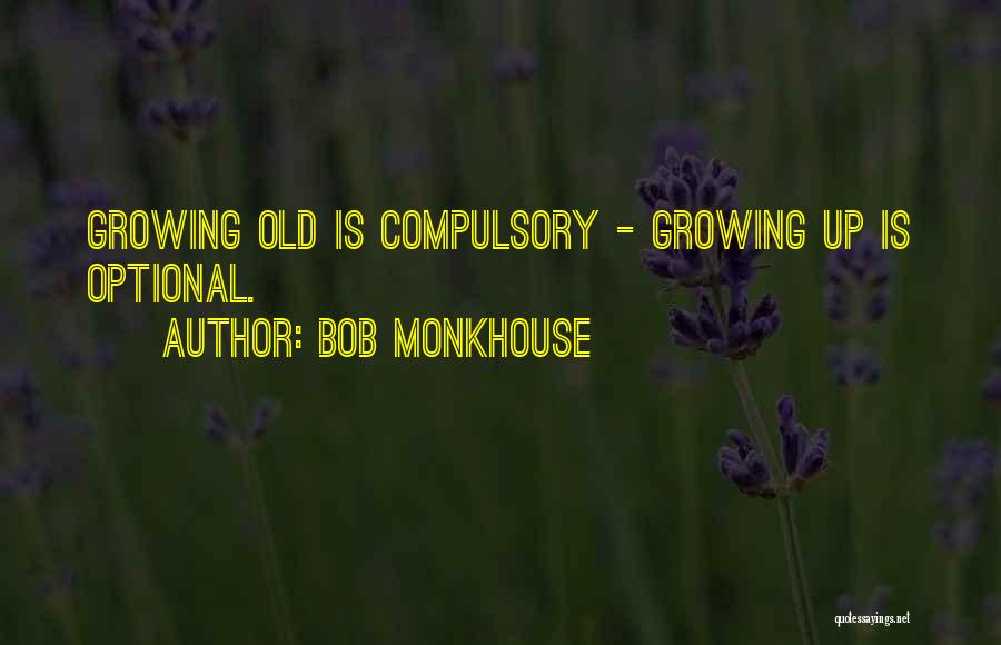 Bob Monkhouse Quotes: Growing Old Is Compulsory - Growing Up Is Optional.