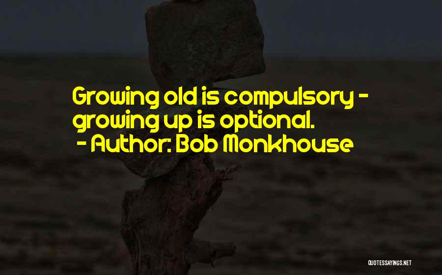 Bob Monkhouse Quotes: Growing Old Is Compulsory - Growing Up Is Optional.