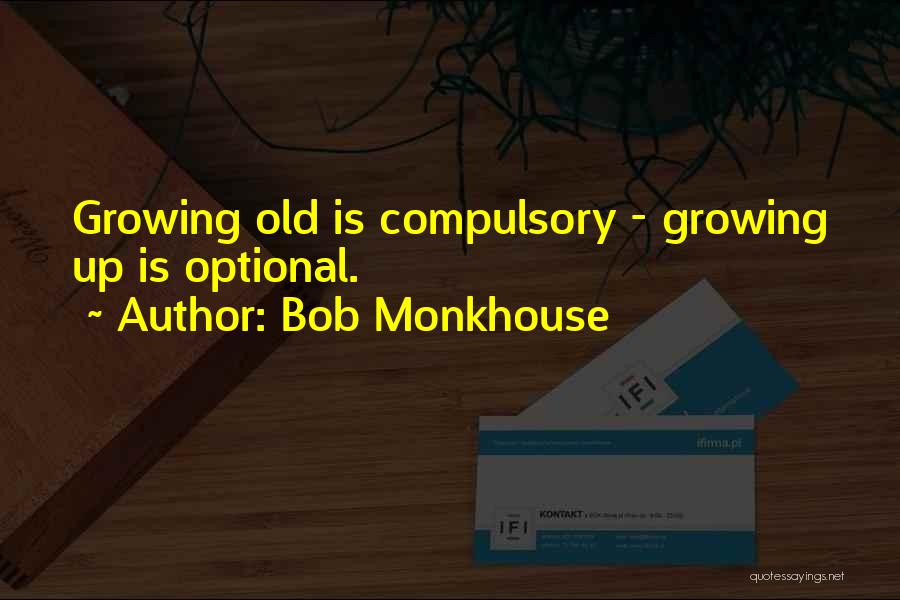 Bob Monkhouse Quotes: Growing Old Is Compulsory - Growing Up Is Optional.