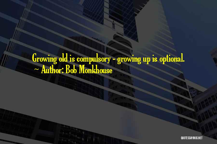 Bob Monkhouse Quotes: Growing Old Is Compulsory - Growing Up Is Optional.