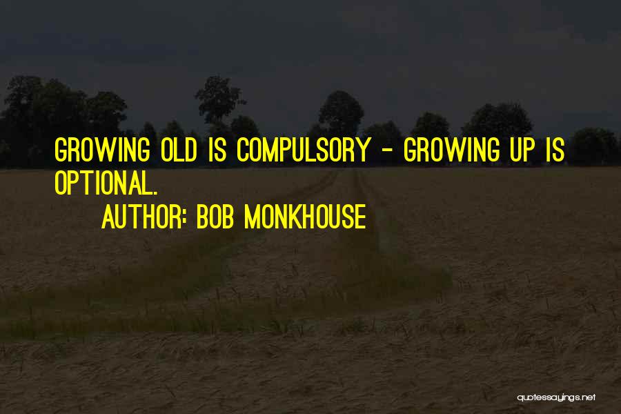 Bob Monkhouse Quotes: Growing Old Is Compulsory - Growing Up Is Optional.