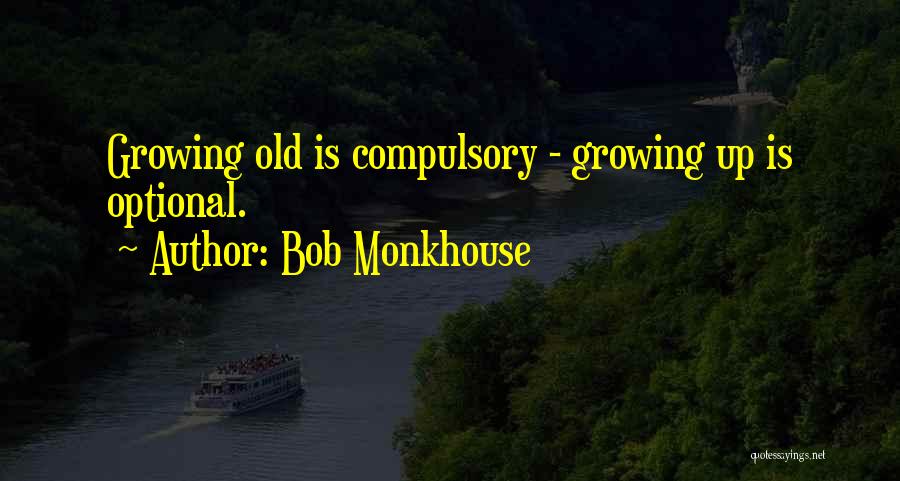 Bob Monkhouse Quotes: Growing Old Is Compulsory - Growing Up Is Optional.