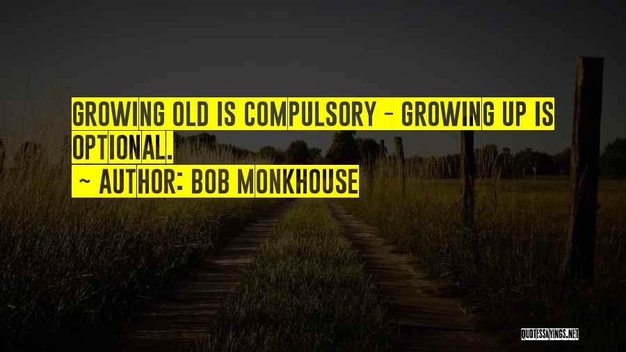 Bob Monkhouse Quotes: Growing Old Is Compulsory - Growing Up Is Optional.