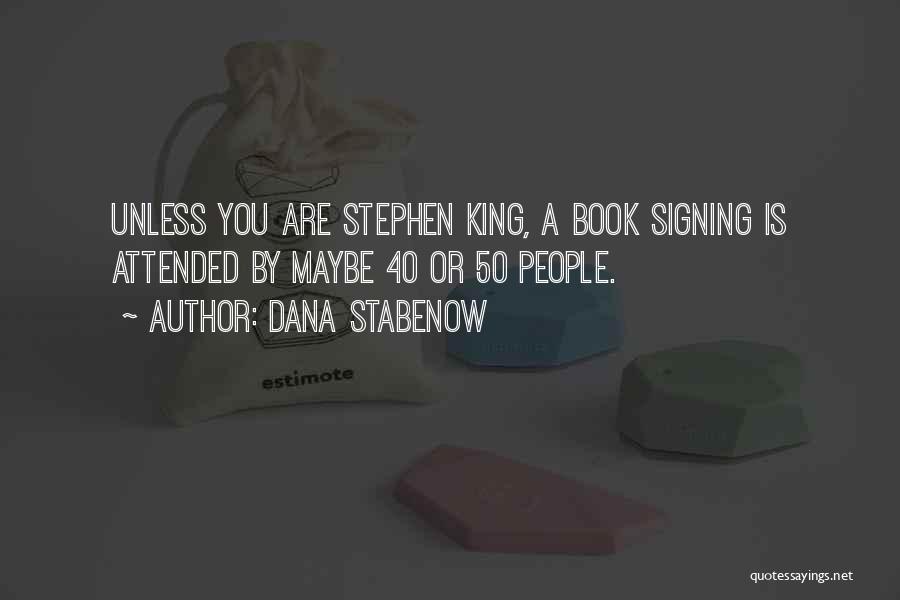 Dana Stabenow Quotes: Unless You Are Stephen King, A Book Signing Is Attended By Maybe 40 Or 50 People.