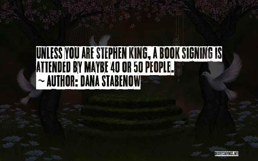 Dana Stabenow Quotes: Unless You Are Stephen King, A Book Signing Is Attended By Maybe 40 Or 50 People.