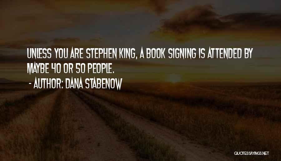 Dana Stabenow Quotes: Unless You Are Stephen King, A Book Signing Is Attended By Maybe 40 Or 50 People.