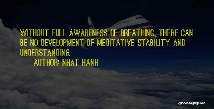 Nhat Hanh Quotes: Without Full Awareness Of Breathing, There Can Be No Development Of Meditative Stability And Understanding.