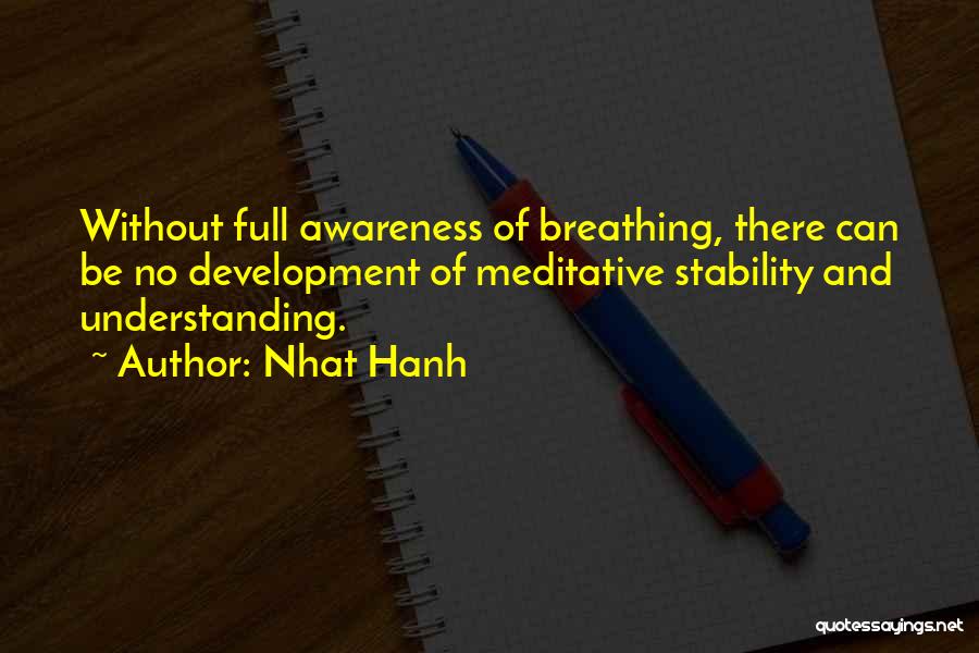 Nhat Hanh Quotes: Without Full Awareness Of Breathing, There Can Be No Development Of Meditative Stability And Understanding.